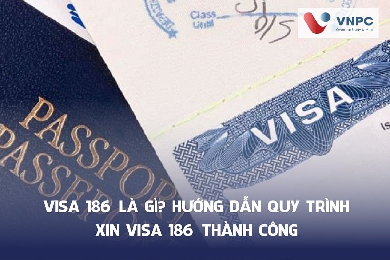 Visa 186 là gì? Hướng dẫn quy trình xin visa 186 thành công